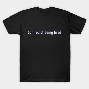 So Tired of being Tired T-Shirt